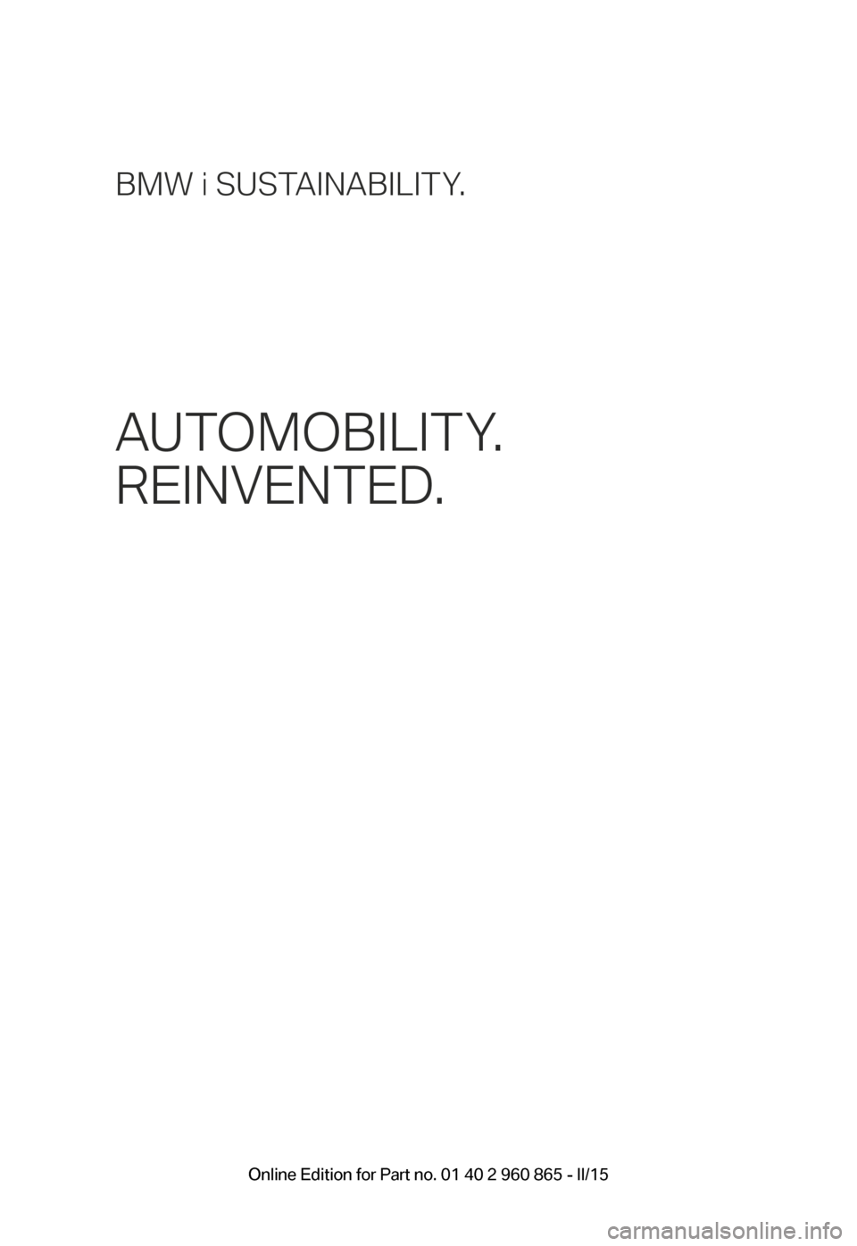 BMW I3 2015 I01 Owners Manual BMW i SUSTAINABILITY.
AUTOMOBILITY. 
REINVENTED.
BMW_i3_Bedienungseinleger_210x138mm_us_lektoriert_RZ.indd   122.01.14   15:19 Online Edition for Part no. 01 40 2 960 865 - II/15 