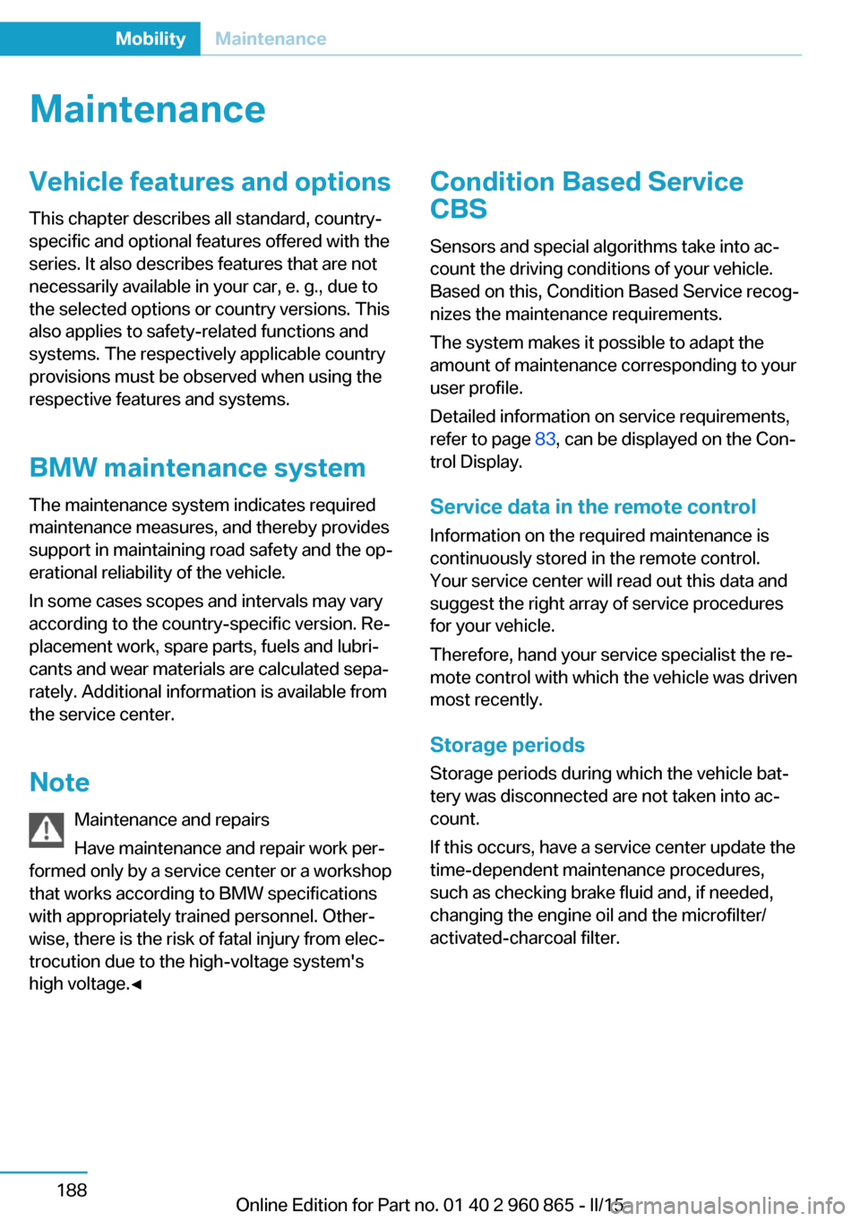 BMW I3 2015 I01 Owners Manual MaintenanceVehicle features and options
This chapter describes all standard, country-
specific and optional features offered with the
series. It also describes features that are not
necessarily availa