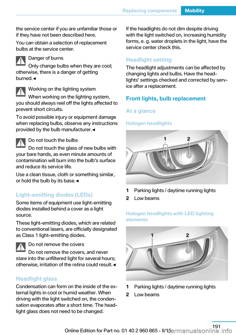 BMW I3 2015 I01 Owners Manual the service center if you are unfamiliar those or
if they have not been described here.
You can obtain a selection of replacement
bulbs at the service center.
Danger of burns
Only change bulbs when th BMW I3 2015 I01 Owners Manual the service center if you are unfamiliar those or
if they have not been described here.
You can obtain a selection of replacement
bulbs at the service center.
Danger of burns
Only change bulbs when th