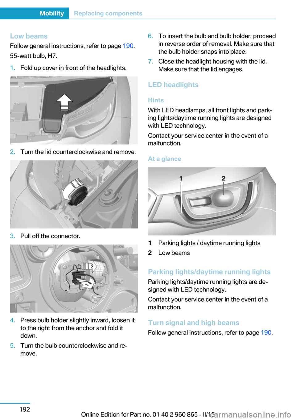BMW I3 2015 I01 Owners Manual Low beamsFollow general instructions, refer to page  190.
55-watt bulb, H7.1.Fold up cover in front of the headlights.2.Turn the lid counterclockwise and remove.3.Pull off the connector.4.Press bulb h