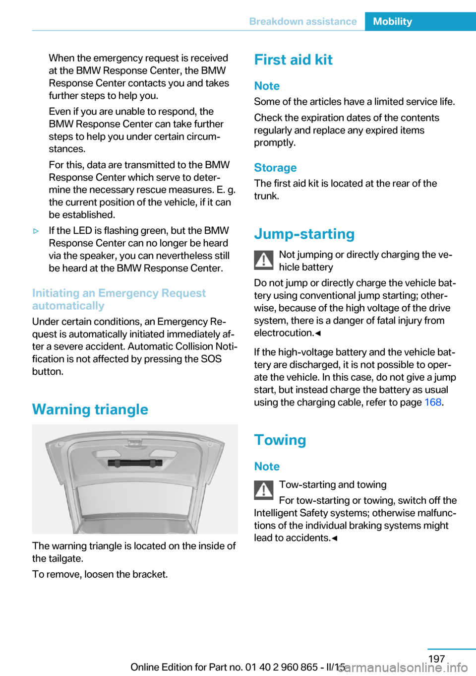 BMW I3 2015 I01 Owners Manual When the emergency request is received
at the BMW Response Center, the BMW
Response Center contacts you and takes
further steps to help you.
Even if you are unable to respond, the
BMW Response Center BMW I3 2015 I01 Owners Manual When the emergency request is received
at the BMW Response Center, the BMW
Response Center contacts you and takes
further steps to help you.
Even if you are unable to respond, the
BMW Response Center