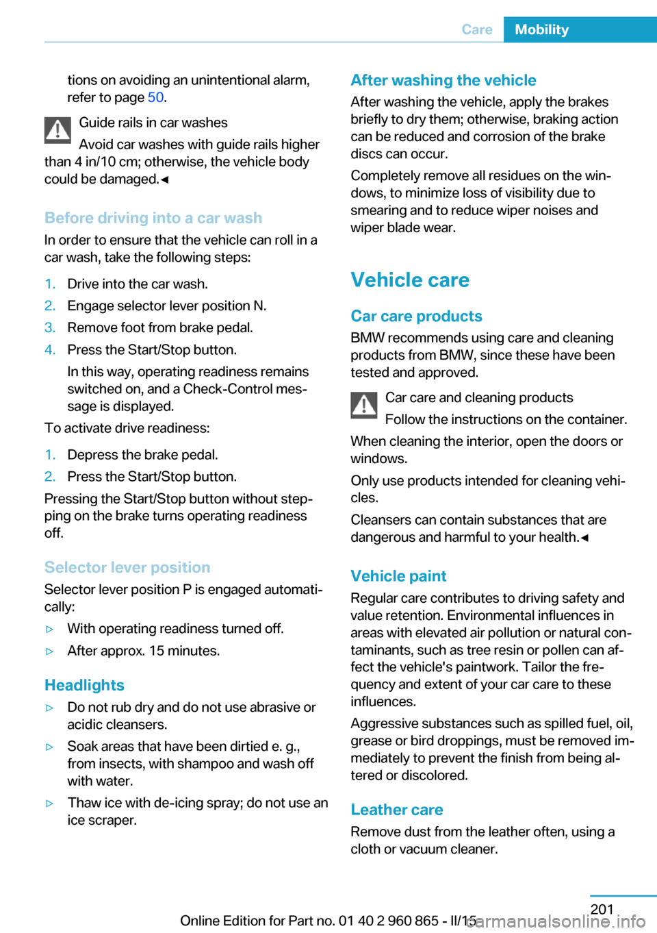 BMW I3 2015 I01 Owners Manual tions on avoiding an unintentional alarm,
refer to page  50.
Guide rails in car washes
Avoid car washes with guide rails higher
than 4 in/10 cm; otherwise, the vehicle body
could be damaged.◀
Before