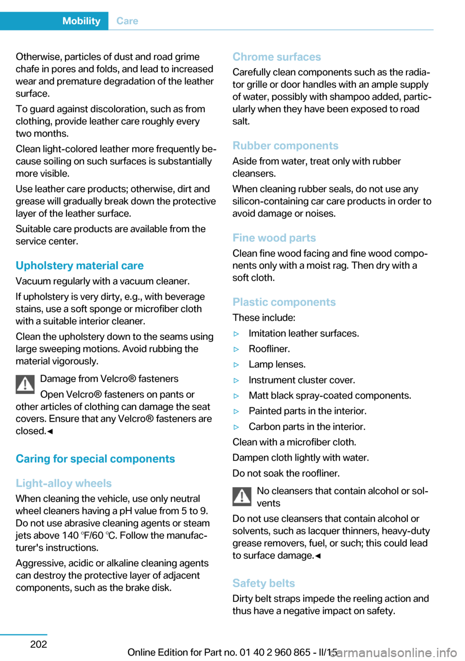 BMW I3 2015 I01 Owners Manual Otherwise, particles of dust and road grime
chafe in pores and folds, and lead to increased
wear and premature degradation of the leather
surface.
To guard against discoloration, such as from
clothing BMW I3 2015 I01 Owners Manual Otherwise, particles of dust and road grime
chafe in pores and folds, and lead to increased
wear and premature degradation of the leather
surface.
To guard against discoloration, such as from
clothing