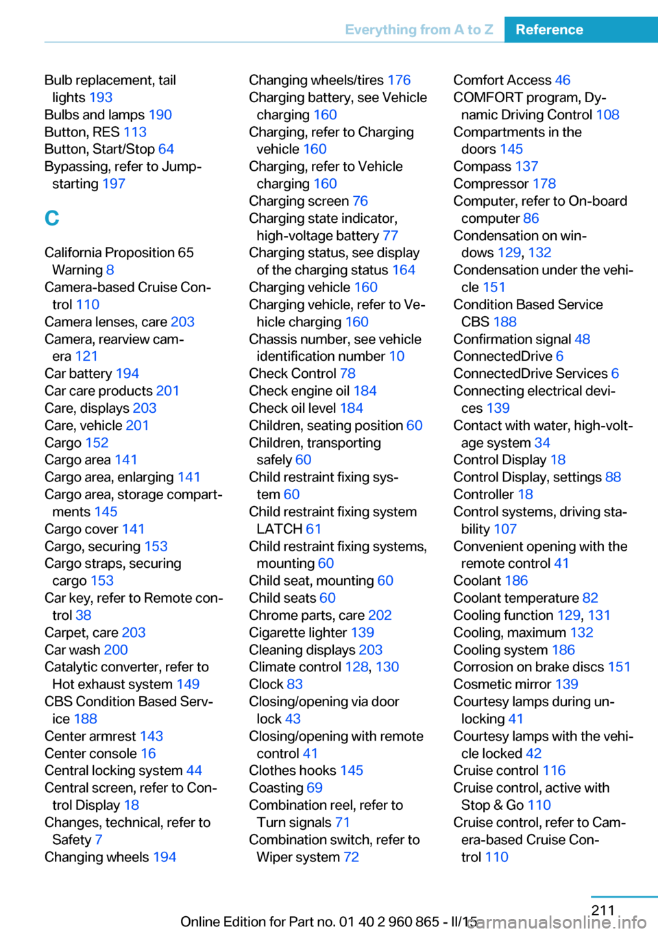 BMW I3 2015 I01 User Guide Bulb replacement, taillights  193 
Bulbs and lamps  190 
Button, RES  113 
Button, Start/Stop  64 
Bypassing, refer to Jump- starting  197 
C
California Proposition 65 Warning  8 
Camera-based Cruise 