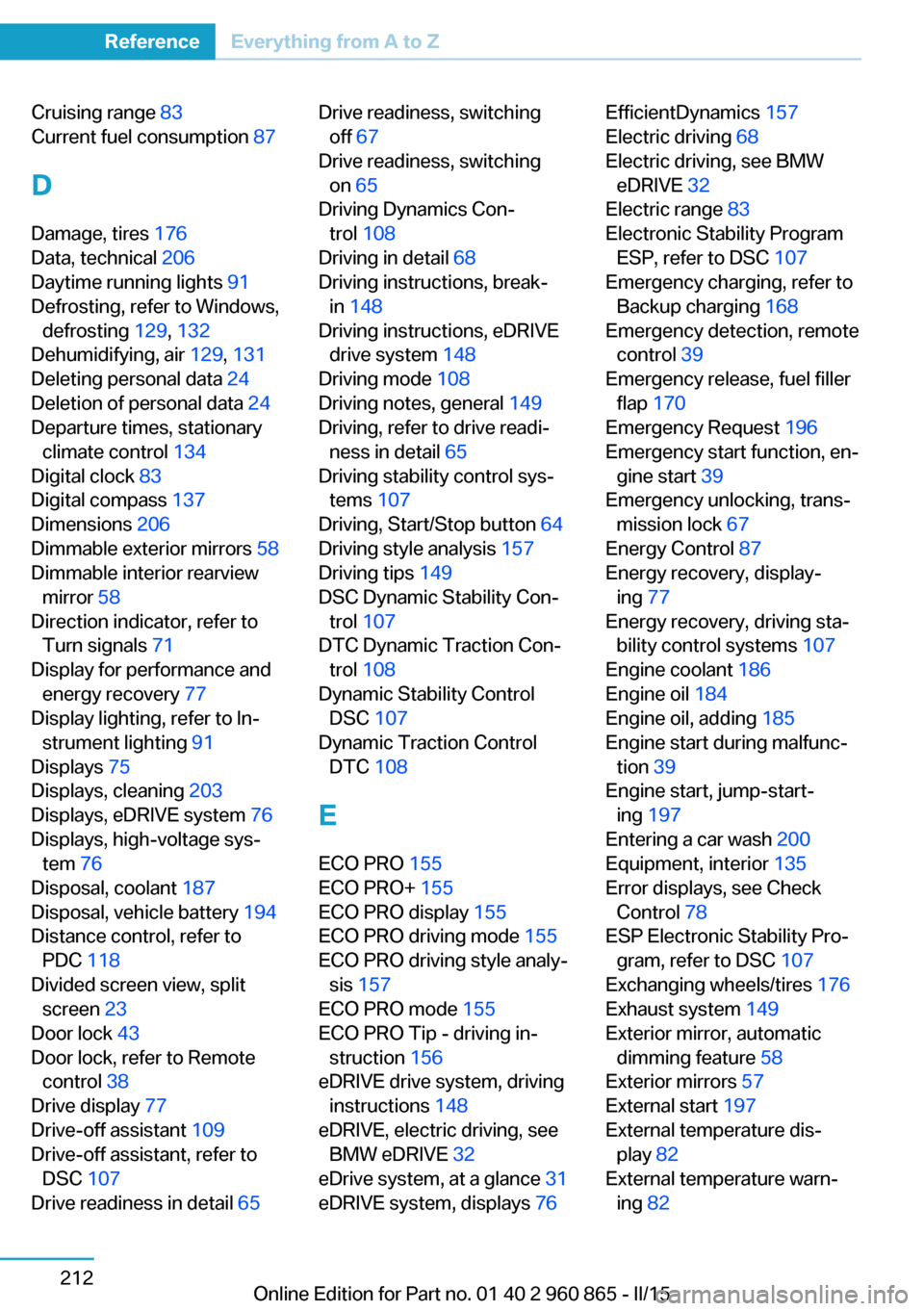 BMW I3 2015 I01 Owners Guide Cruising range 83 
Current fuel consumption  87 
D
Damage, tires  176 
Data, technical  206 
Daytime running lights  91 
Defrosting, refer to Windows, defrosting  129, 132  
Dehumidifying, air  129, 1