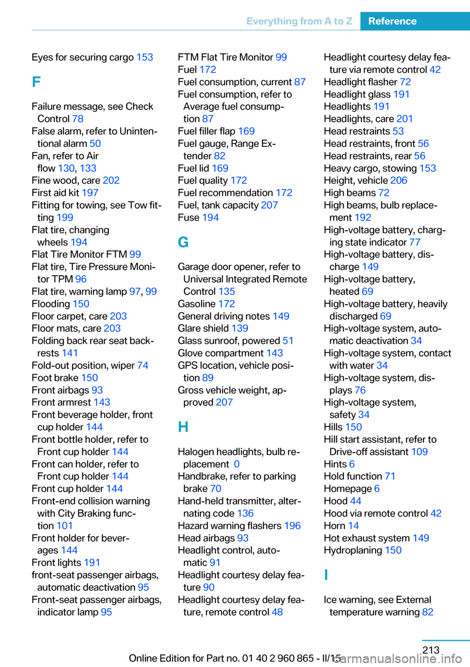 BMW I3 2015 I01 Owners Guide Eyes for securing cargo 153 
F
Failure message, see Check Control  78 
False alarm, refer to Uninten‐ tional alarm  50 
Fan, refer to Air flow  130, 133  
Fine wood, care  202 
First aid kit  197 
F