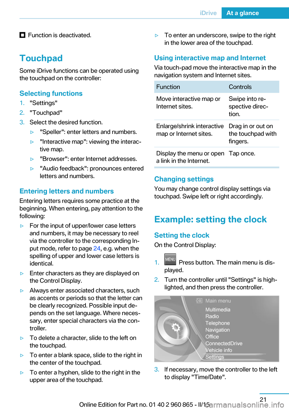 BMW I3 2015 I01 Owners Manual   Function is deactivated.
Touchpad Some iDrive functions can be operated using
the touchpad on the controller:
Selecting functions1."Settings"2."Touchpad"3.Select the desired function.▷"Speller": e