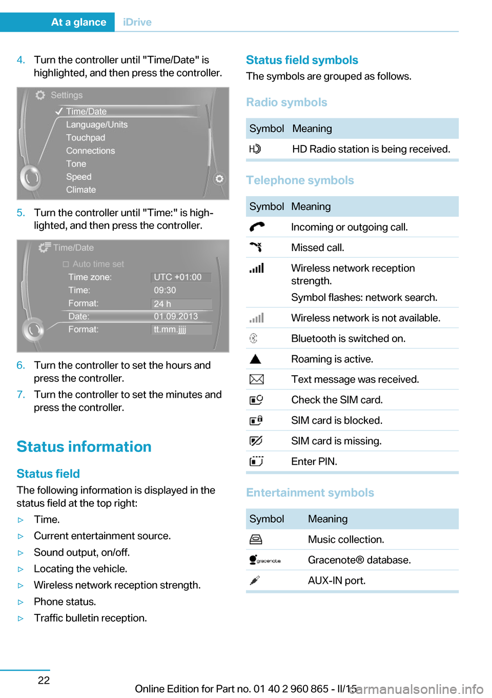 BMW I3 2015 I01 Owners Manual 4.Turn the controller until "Time/Date" is
highlighted, and then press the controller.5.Turn the controller until "Time:" is high‐
lighted, and then press the controller.6.Turn the controller to set