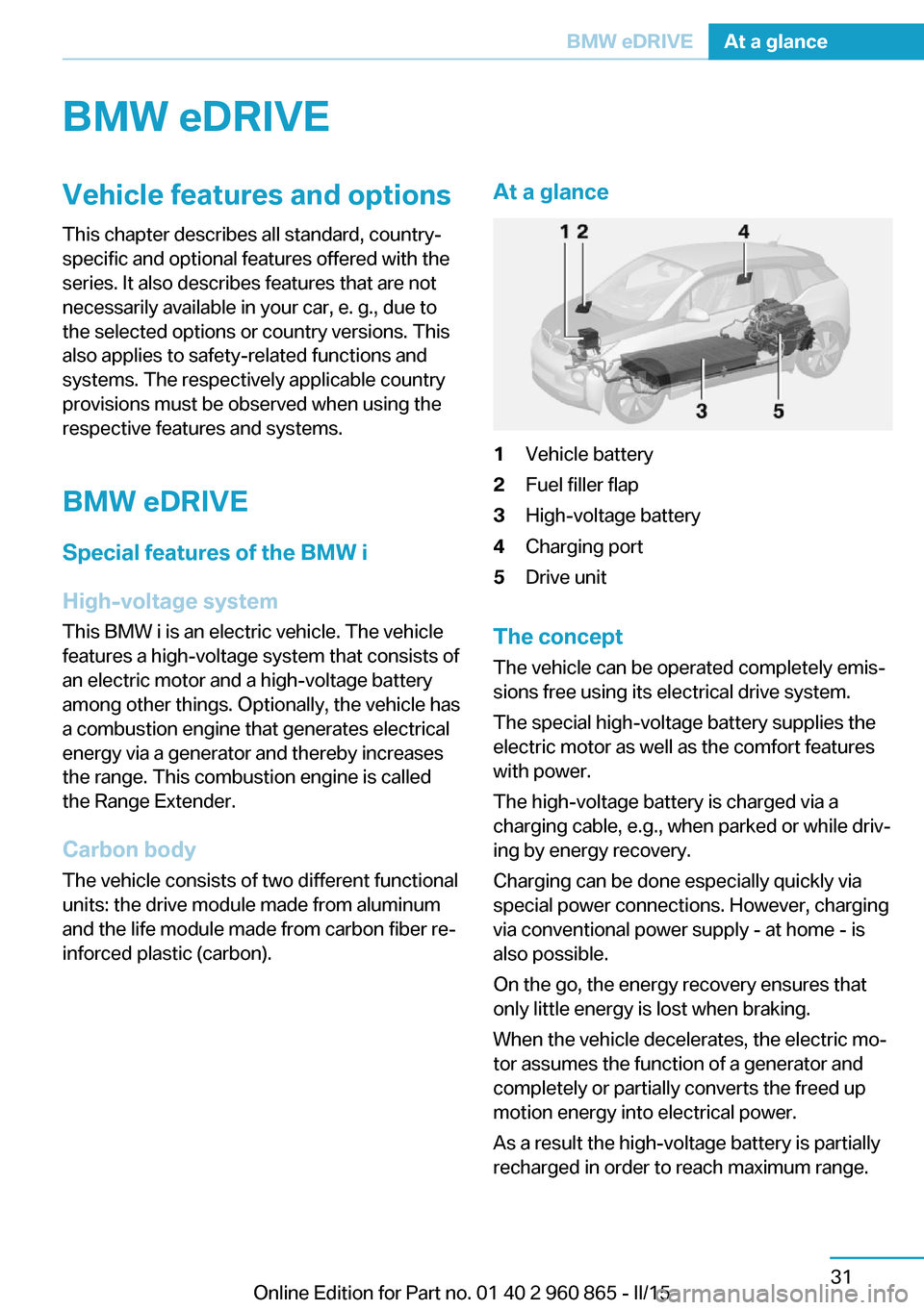 BMW I3 2015 I01 Owners Manual BMW eDRIVEVehicle features and options
This chapter describes all standard, country-
specific and optional features offered with the
series. It also describes features that are not
necessarily availab