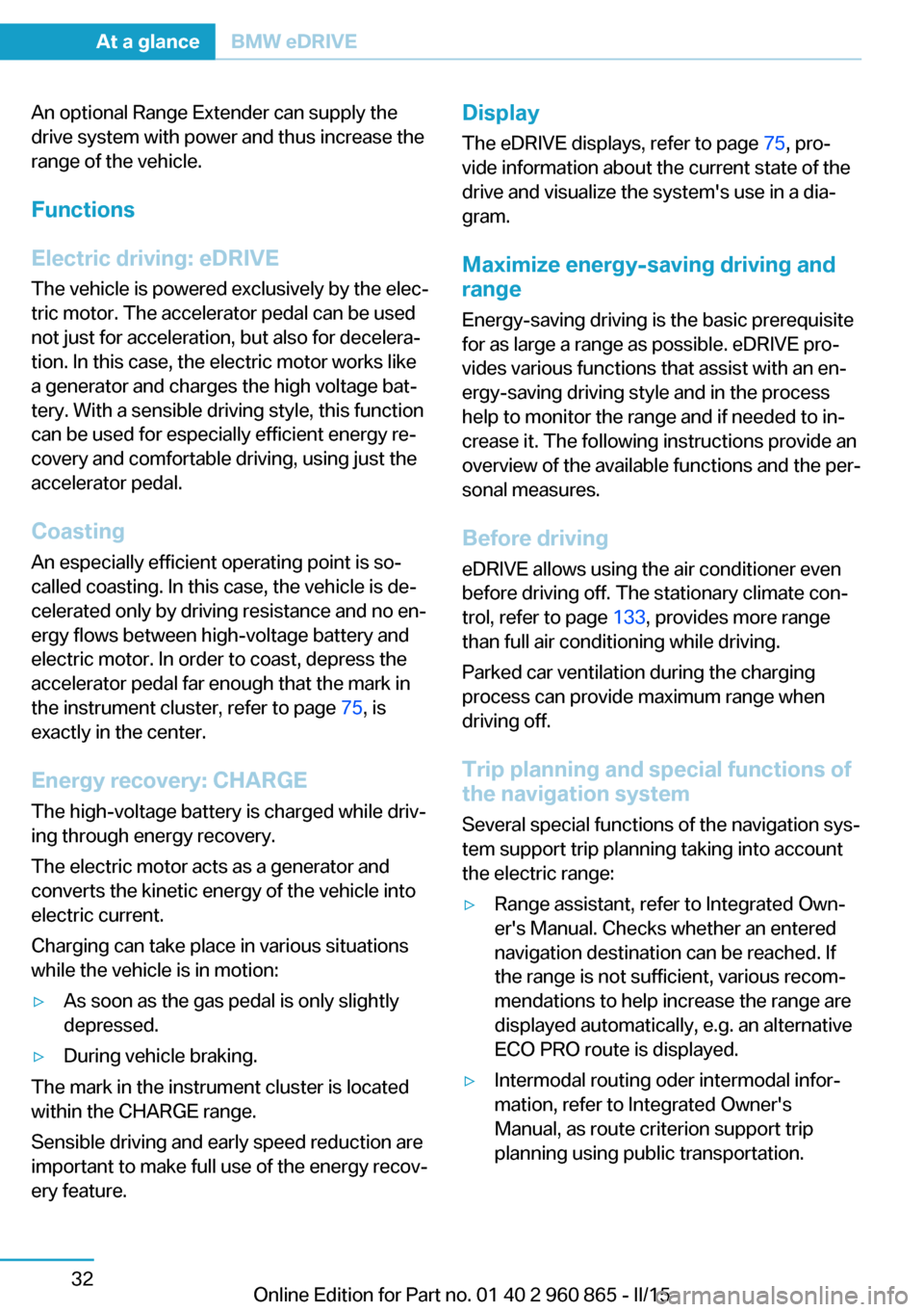 BMW I3 2015 I01 Owners Manual An optional Range Extender can supply the
drive system with power and thus increase the
range of the vehicle.
Functions
Electric driving: eDRIVE
The vehicle is powered exclusively by the elec‐
tric BMW I3 2015 I01 Owners Manual An optional Range Extender can supply the
drive system with power and thus increase the
range of the vehicle.
Functions
Electric driving: eDRIVE
The vehicle is powered exclusively by the elec‐
tric