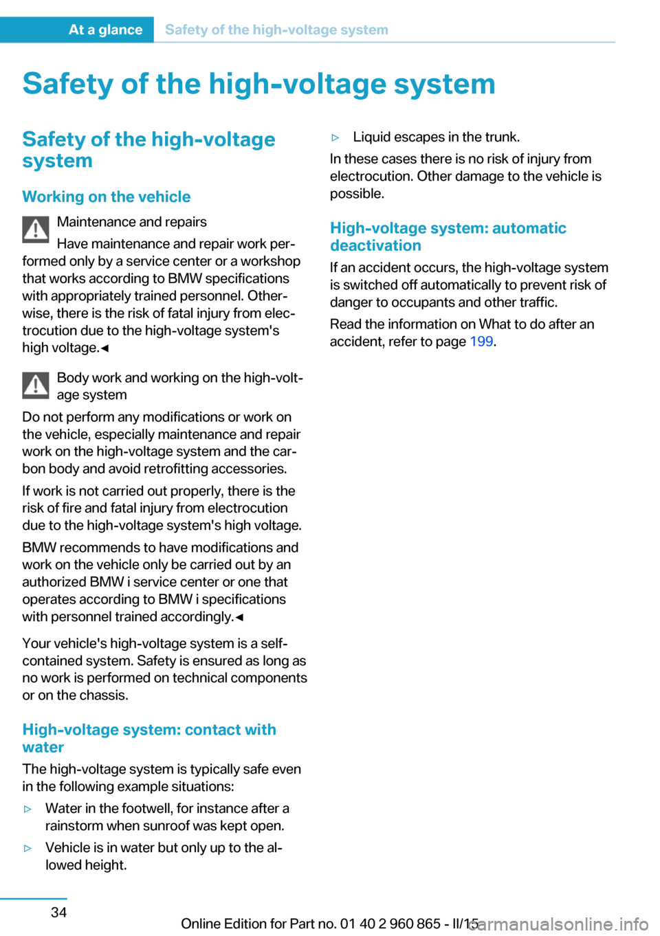 BMW I3 2015 I01 Service Manual Safety of the high-voltage systemSafety of the high-voltage
system
Working on the vehicle Maintenance and repairs
Have maintenance and repair work per‐
formed only by a service center or a workshop
BMW I3 2015 I01 Service Manual Safety of the high-voltage systemSafety of the high-voltage
system
Working on the vehicle Maintenance and repairs
Have maintenance and repair work per‐
formed only by a service center or a workshop