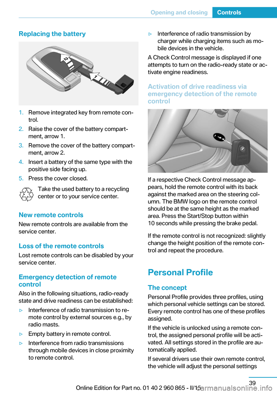 BMW I3 2015 I01 Owners Manual Replacing the battery1.Remove integrated key from remote con‐
trol.2.Raise the cover of the battery compart‐
ment, arrow 1.3.Remove the cover of the battery compart‐
ment, arrow 2.4.Insert a bat