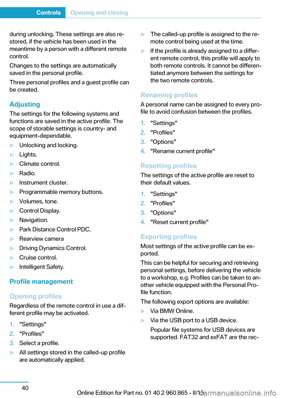 BMW I3 2015 I01 Owners Manual during unlocking. These settings are also re‐
stored, if the vehicle has been used in the
meantime by a person with a different remote
control.
Changes to the settings are automatically
saved in the BMW I3 2015 I01 Owners Manual during unlocking. These settings are also re‐
stored, if the vehicle has been used in the
meantime by a person with a different remote
control.
Changes to the settings are automatically
saved in the
