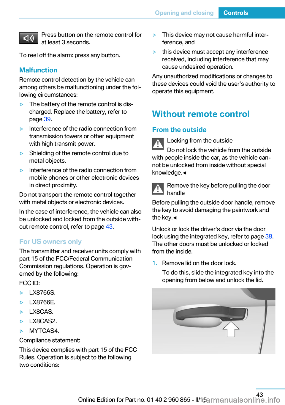 BMW I3 2015 I01 Owners Manual Press button on the remote control for
at least 3 seconds.
To reel off the alarm: press any button.
Malfunction Remote control detection by the vehicle can
among others be malfunctioning under the fol