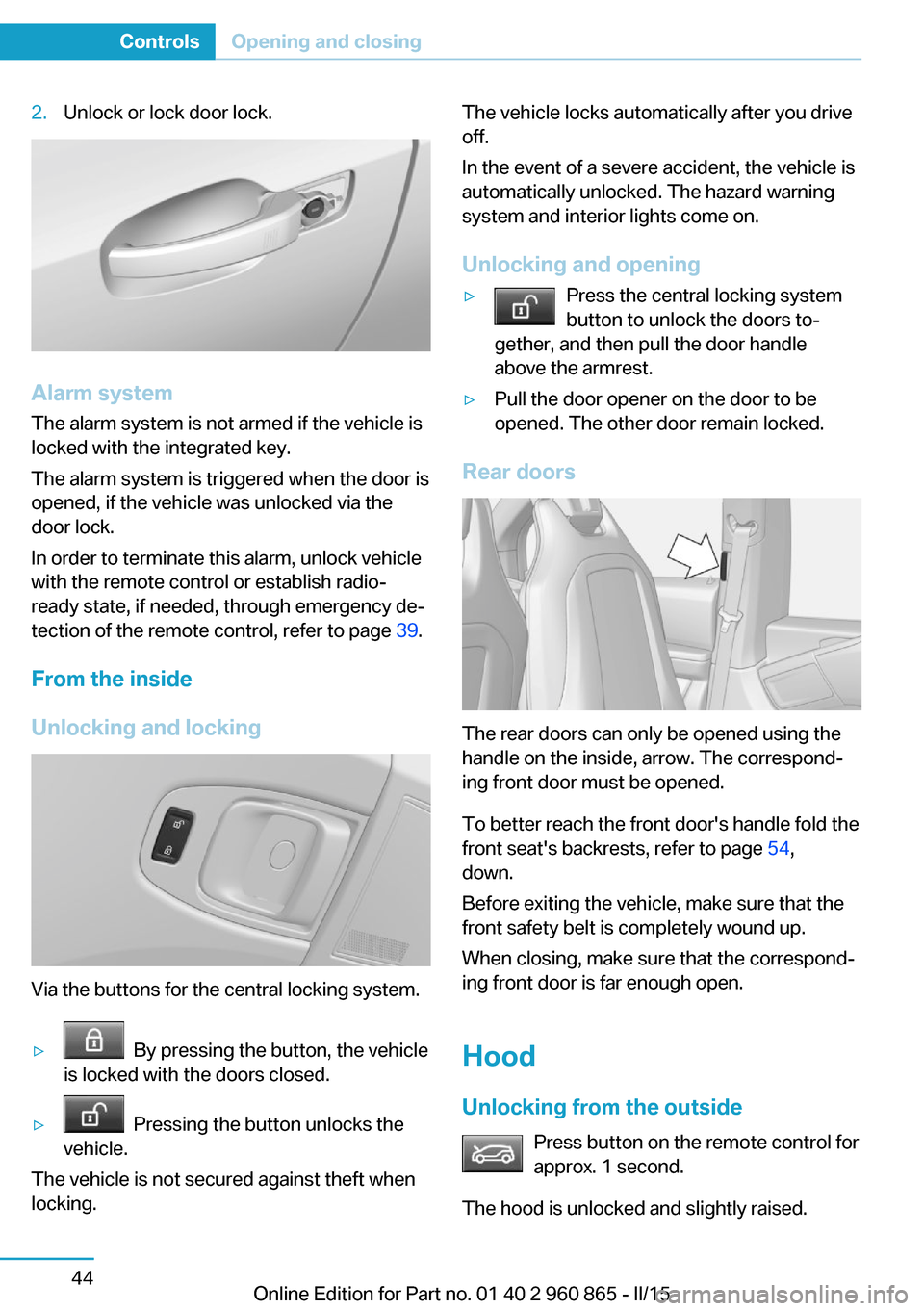 BMW I3 2015 I01 Owners Manual 2.Unlock or lock door lock.
Alarm system
The alarm system is not armed if the vehicle is
locked with the integrated key.
The alarm system is triggered when the door is
opened, if the vehicle was unloc