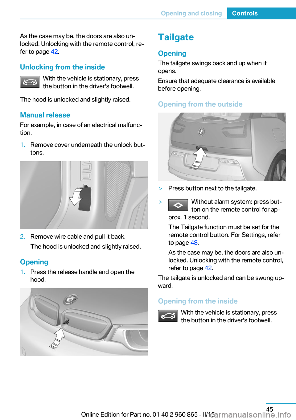 BMW I3 2015 I01 Repair Manual As the case may be, the doors are also un‐
locked. Unlocking with the remote control, re‐
fer to page 42.
Unlocking from the inside With the vehicle is stationary, press
the button in the driver BMW I3 2015 I01 Repair Manual As the case may be, the doors are also un‐
locked. Unlocking with the remote control, re‐
fer to page 42.
Unlocking from the inside With the vehicle is stationary, press
the button in the driver