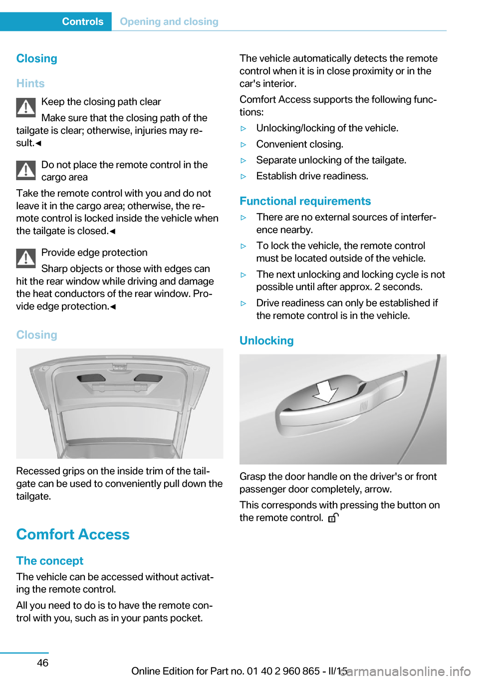 BMW I3 2015 I01 Repair Manual Closing
Hints Keep the closing path clear
Make sure that the closing path of the
tailgate is clear; otherwise, injuries may re‐
sult.◀
Do not place the remote control in the
cargo area
Take the re BMW I3 2015 I01 Repair Manual Closing
Hints Keep the closing path clear
Make sure that the closing path of the
tailgate is clear; otherwise, injuries may re‐
sult.◀
Do not place the remote control in the
cargo area
Take the re