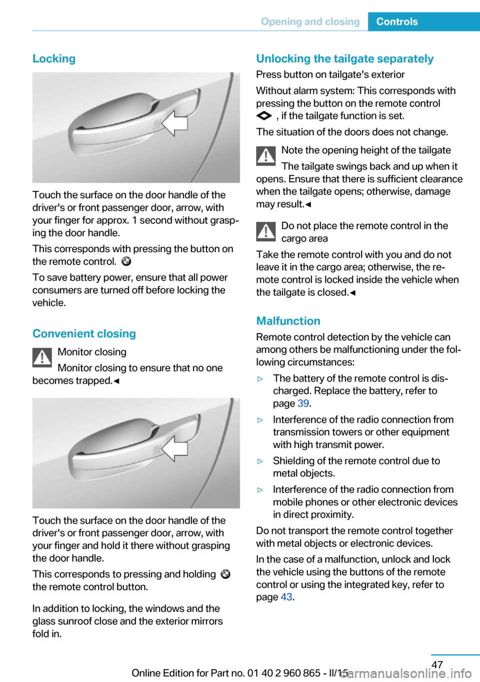 BMW I3 2015 I01 Repair Manual Locking
Touch the surface on the door handle of the
drivers or front passenger door, arrow, with
your finger for approx. 1 second without grasp‐
ing the door handle.
This corresponds with pressing BMW I3 2015 I01 Repair Manual Locking
Touch the surface on the door handle of the
drivers or front passenger door, arrow, with
your finger for approx. 1 second without grasp‐
ing the door handle.
This corresponds with pressing