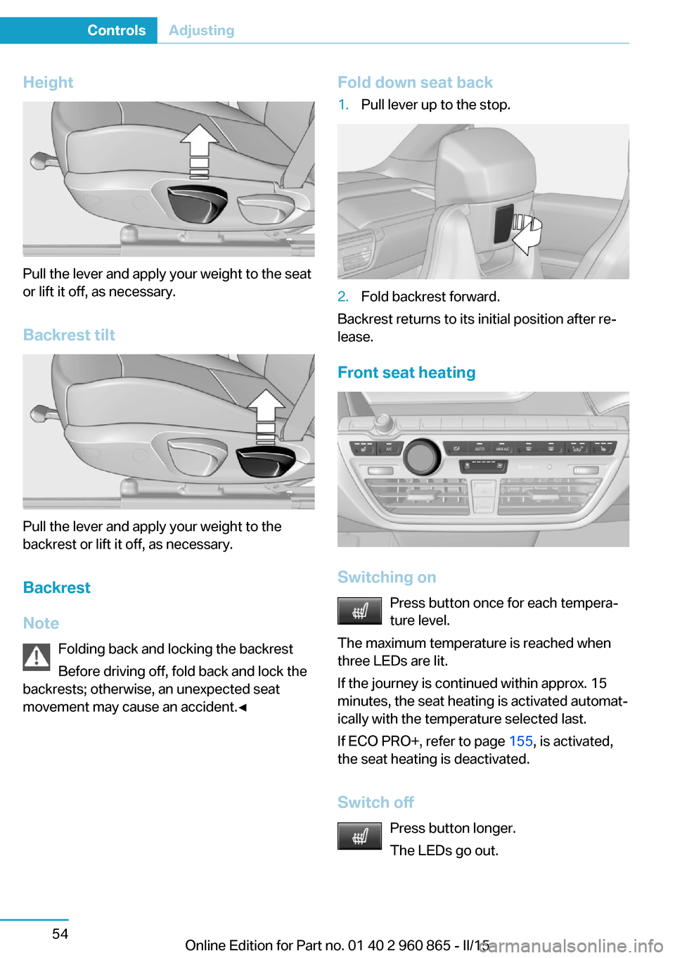 BMW I3 2015 I01 Repair Manual Height
Pull the lever and apply your weight to the seat
or lift it off, as necessary.
Backrest tilt
Pull the lever and apply your weight to the
backrest or lift it off, as necessary.
Backrest
Note Fol BMW I3 2015 I01 Repair Manual Height
Pull the lever and apply your weight to the seat
or lift it off, as necessary.
Backrest tilt
Pull the lever and apply your weight to the
backrest or lift it off, as necessary.
Backrest
Note Fol