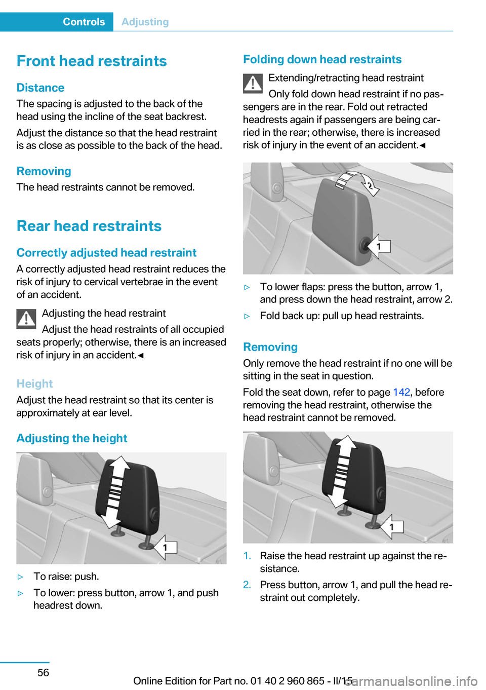 BMW I3 2015 I01 Owners Manual Front head restraintsDistance
The spacing is adjusted to the back of the
head using the incline of the seat backrest.
Adjust the distance so that the head restraint
is as close as possible to the back BMW I3 2015 I01 Owners Manual Front head restraintsDistance
The spacing is adjusted to the back of the
head using the incline of the seat backrest.
Adjust the distance so that the head restraint
is as close as possible to the back