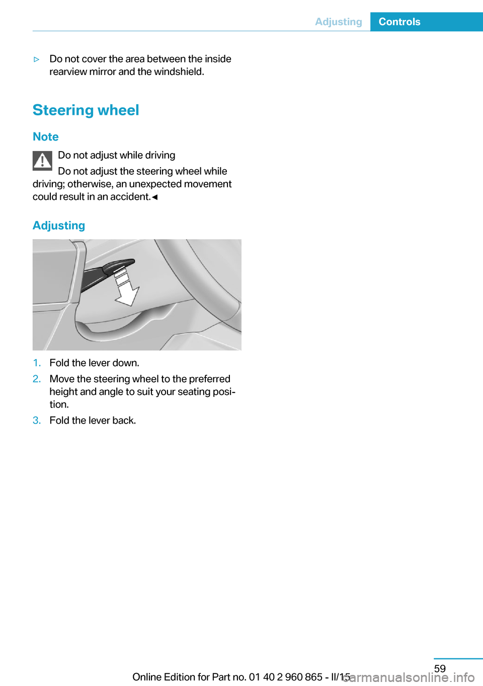 BMW I3 2015 I01 Manual PDF ▷Do not cover the area between the inside
rearview mirror and the windshield.
Steering wheel
Note Do not adjust while driving
Do not adjust the steering wheel while
driving; otherwise, an unexpected BMW I3 2015 I01 Manual PDF ▷Do not cover the area between the inside
rearview mirror and the windshield.
Steering wheel
Note Do not adjust while driving
Do not adjust the steering wheel while
driving; otherwise, an unexpected