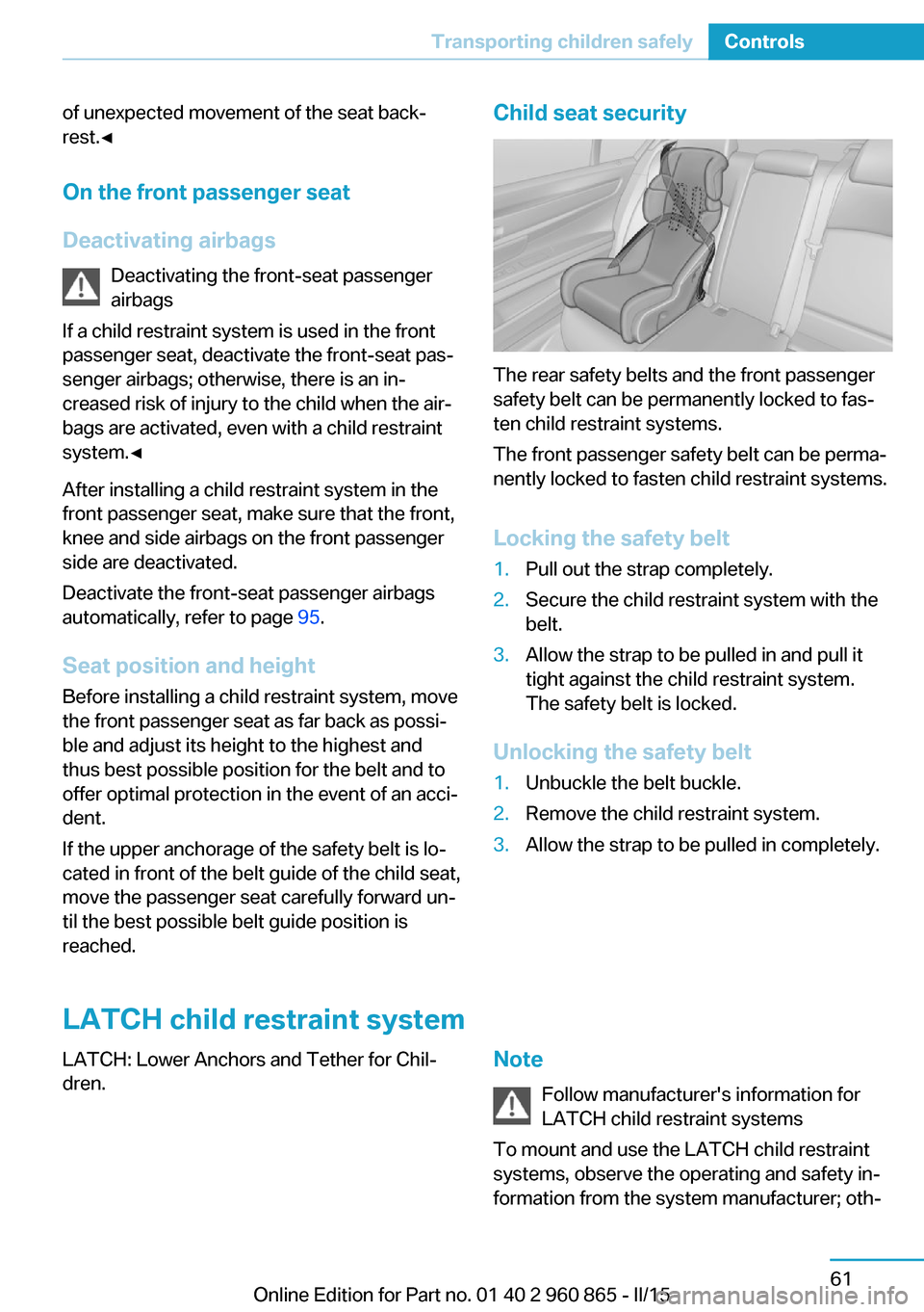 BMW I3 2015 I01 Owners Manual of unexpected movement of the seat back‐
rest.◀
On the front passenger seat
Deactivating airbags Deactivating the front-seat passenger
airbags
If a child restraint system is used in the front
pass