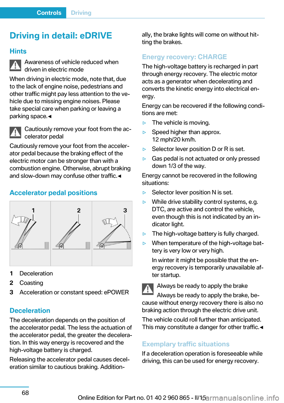 BMW I3 2015 I01 Owners Manual Driving in detail: eDRIVE
Hints Awareness of vehicle reduced when
driven in electric mode
When driving in electric mode, note that, due
to the lack of engine noise, pedestrians and
other traffic might