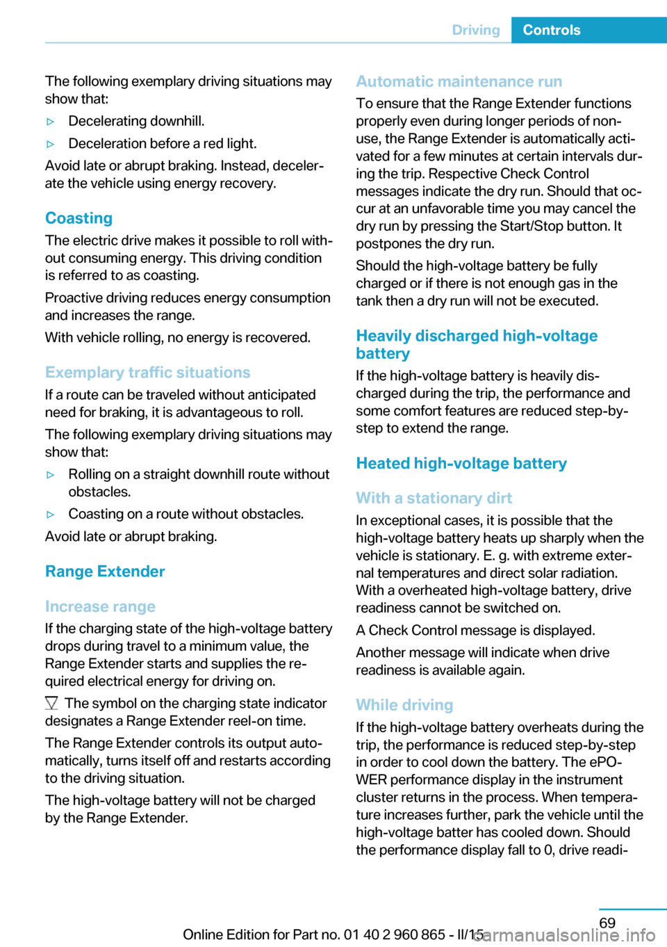 BMW I3 2015 I01 Owners Manual The following exemplary driving situations may
show that:▷Decelerating downhill.▷Deceleration before a red light.
Avoid late or abrupt braking. Instead, deceler‐
ate the vehicle using energy rec BMW I3 2015 I01 Owners Manual The following exemplary driving situations may
show that:▷Decelerating downhill.▷Deceleration before a red light.
Avoid late or abrupt braking. Instead, deceler‐
ate the vehicle using energy rec