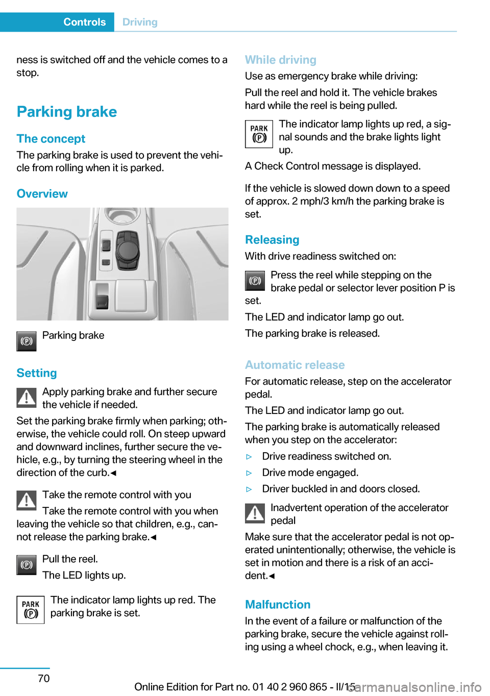 BMW I3 2015 I01 Manual Online ness is switched off and the vehicle comes to a
stop.
Parking brake The conceptThe parking brake is used to prevent the vehi‐
cle from rolling when it is parked.
Overview
Parking brake
Setting Apply BMW I3 2015 I01 Manual Online ness is switched off and the vehicle comes to a
stop.
Parking brake The conceptThe parking brake is used to prevent the vehi‐
cle from rolling when it is parked.
Overview
Parking brake
Setting Apply