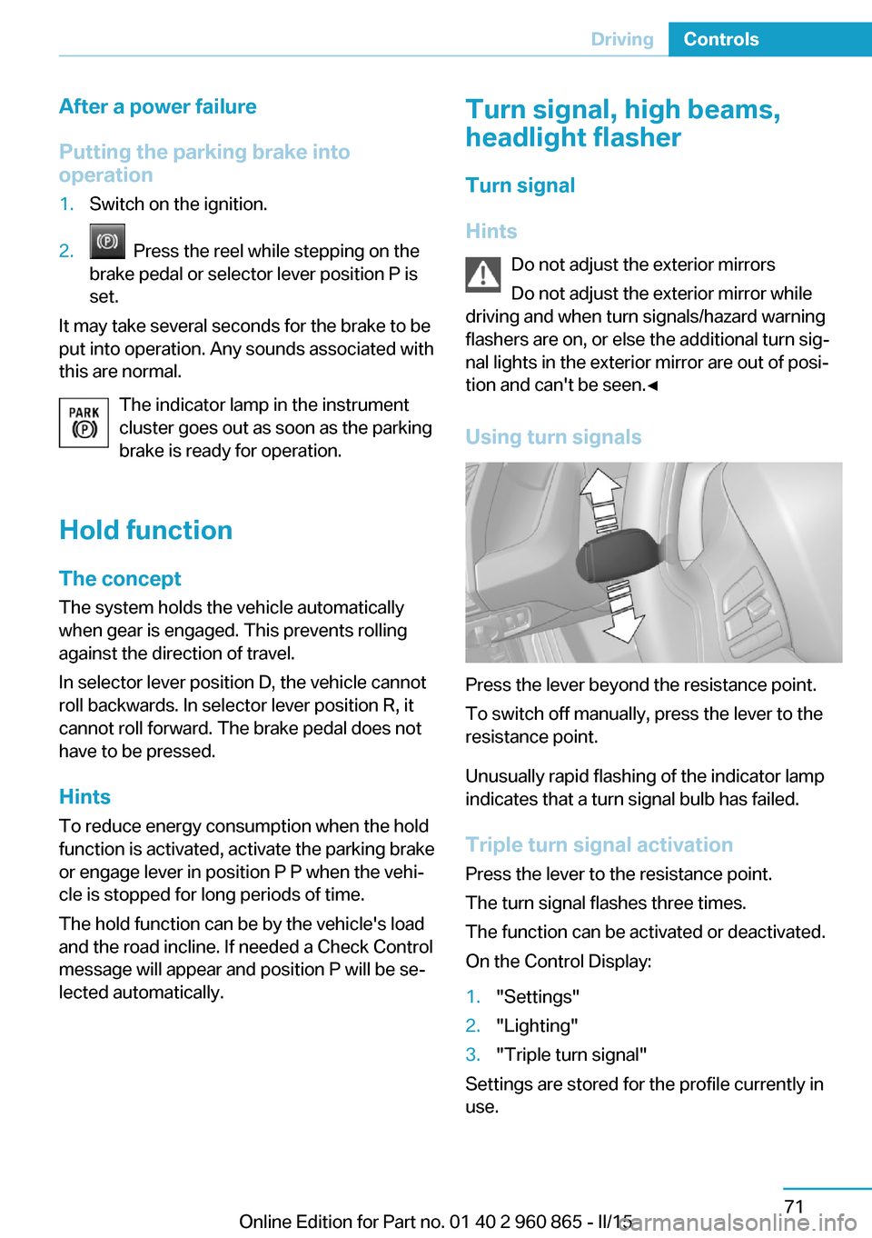 BMW I3 2015 I01 Manual Online After a power failure
Putting the parking brake into
operation1.Switch on the ignition.2. Press the reel while stepping on the
brake pedal or selector lever position P is
set.
It may take several sec BMW I3 2015 I01 Manual Online After a power failure
Putting the parking brake into
operation1.Switch on the ignition.2. Press the reel while stepping on the
brake pedal or selector lever position P is
set.
It may take several sec