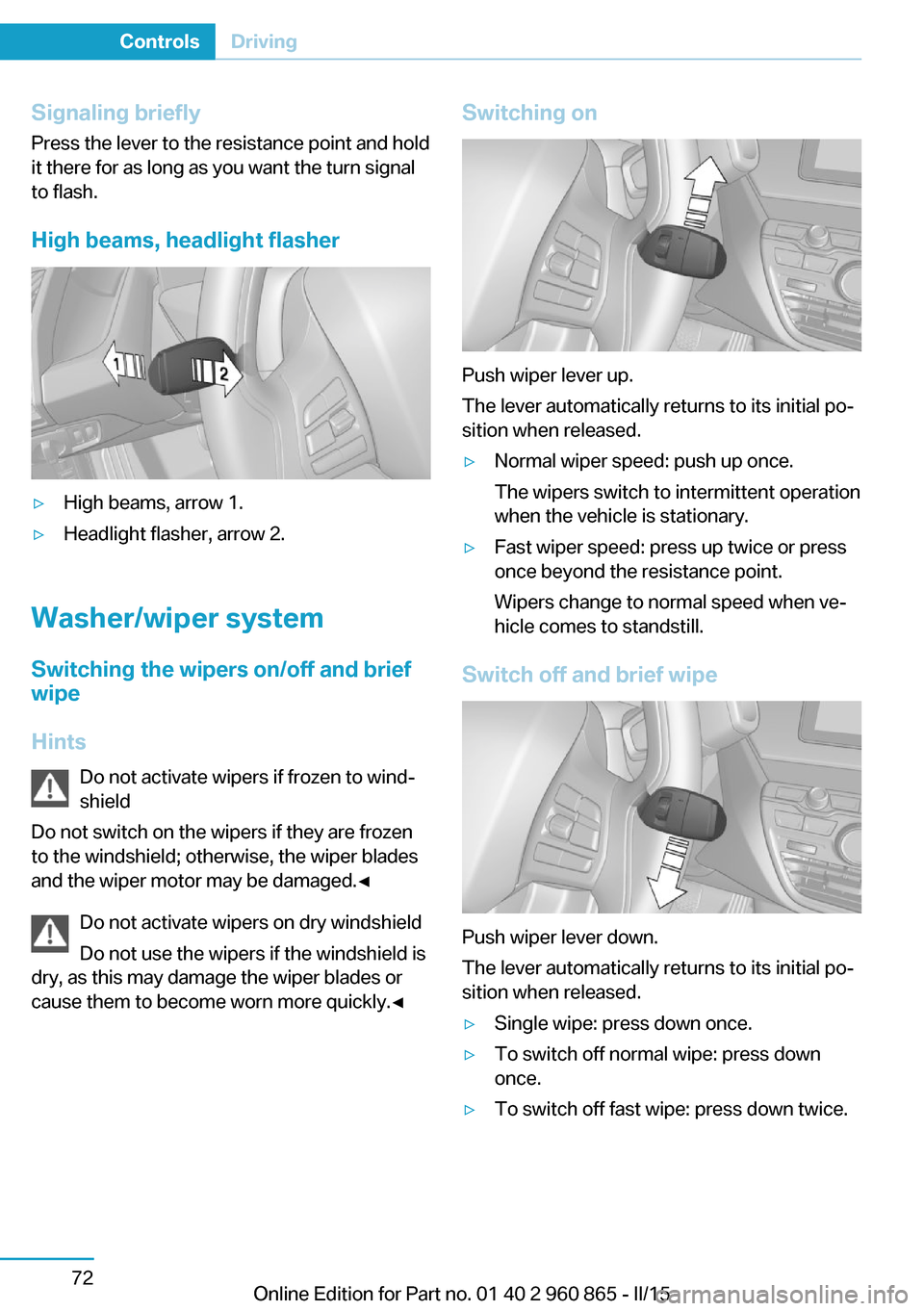 BMW I3 2015 I01 Manual Online Signaling briefly
Press the lever to the resistance point and hold
it there for as long as you want the turn signal
to flash.
High beams, headlight flasher▷High beams, arrow 1.▷Headlight flasher, BMW I3 2015 I01 Manual Online Signaling briefly
Press the lever to the resistance point and hold
it there for as long as you want the turn signal
to flash.
High beams, headlight flasher▷High beams, arrow 1.▷Headlight flasher,