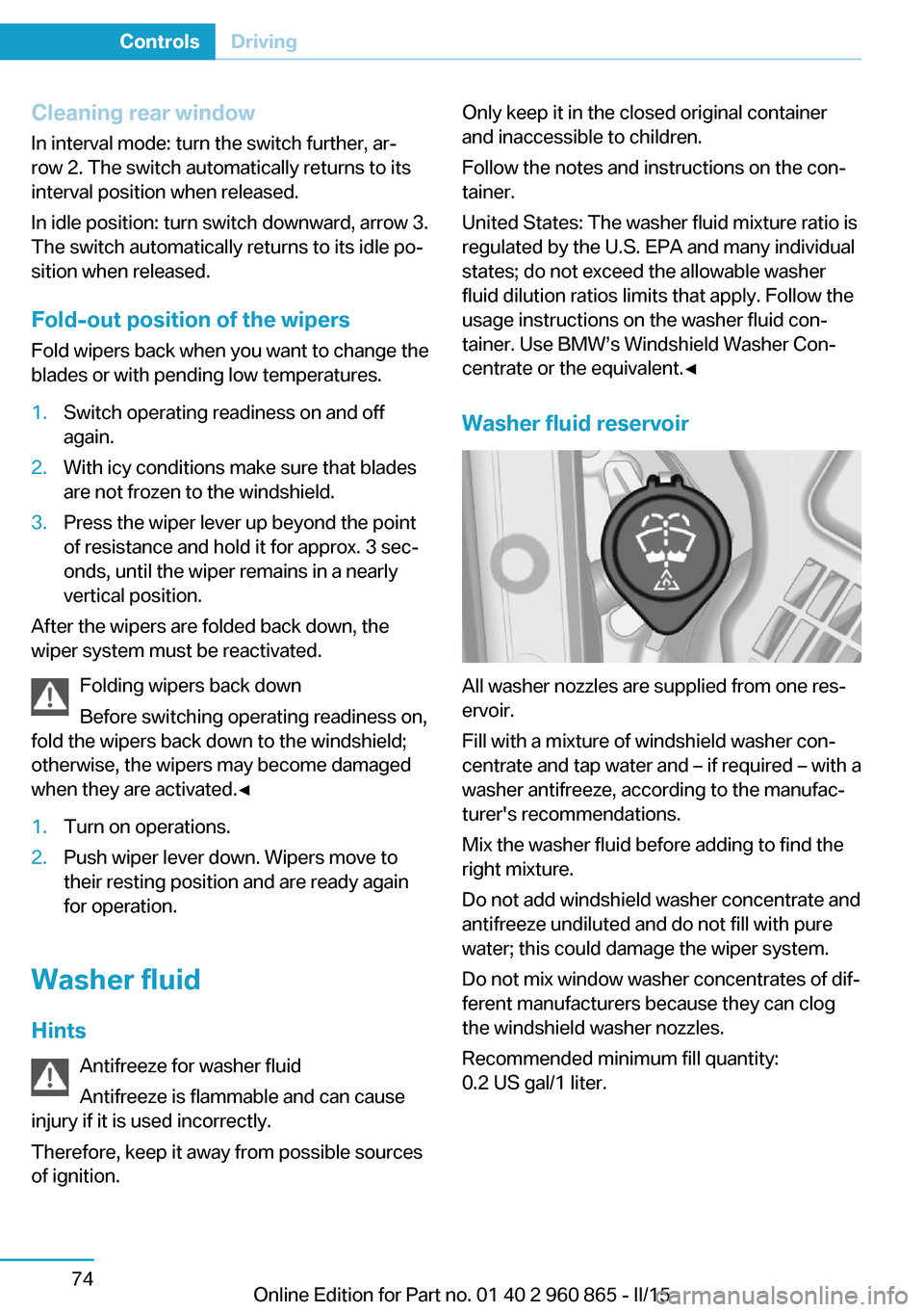BMW I3 2015 I01 Manual Online Cleaning rear window
In interval mode: turn the switch further, ar‐
row 2. The switch automatically returns to its
interval position when released.
In idle position: turn switch downward, arrow 3.
T BMW I3 2015 I01 Manual Online Cleaning rear window
In interval mode: turn the switch further, ar‐
row 2. The switch automatically returns to its
interval position when released.
In idle position: turn switch downward, arrow 3.
T