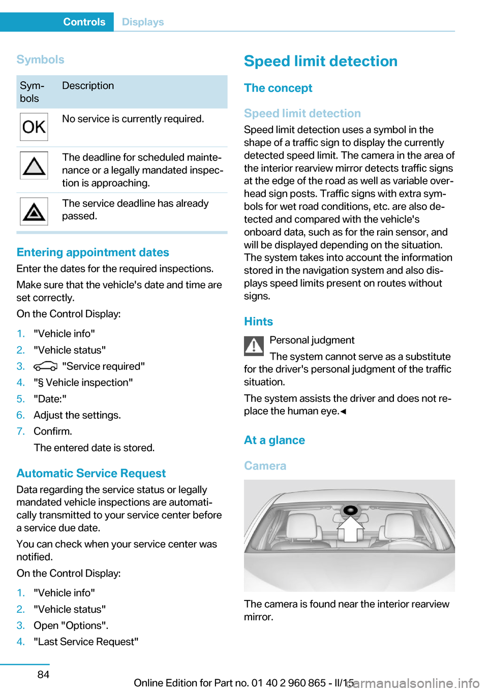 BMW I3 2015 I01 Owners Manual SymbolsSym‐
bolsDescriptionNo service is currently required.The deadline for scheduled mainte‐
nance or a legally mandated inspec‐
tion is approaching.The service deadline has already
passed.
En BMW I3 2015 I01 Owners Manual SymbolsSym‐
bolsDescriptionNo service is currently required.The deadline for scheduled mainte‐
nance or a legally mandated inspec‐
tion is approaching.The service deadline has already
passed.
En
