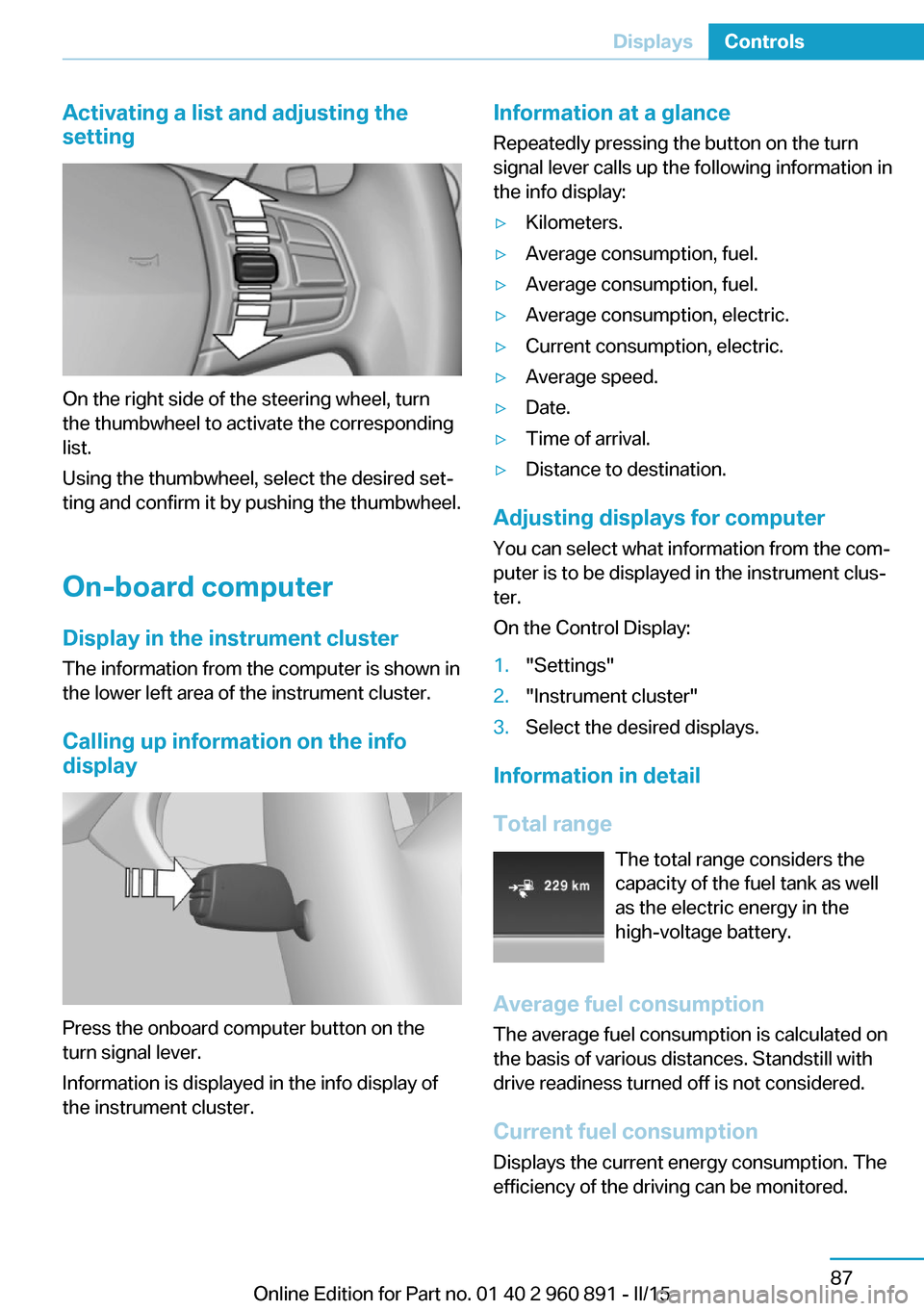 BMW I8 2015 I12 Owners Manual Activating a list and adjusting the
setting
On the right side of the steering wheel, turn
the thumbwheel to activate the corresponding
list.
Using the thumbwheel, select the desired set‐
ting and co BMW I8 2015 I12 Owners Manual Activating a list and adjusting the
setting
On the right side of the steering wheel, turn
the thumbwheel to activate the corresponding
list.
Using the thumbwheel, select the desired set‐
ting and co
