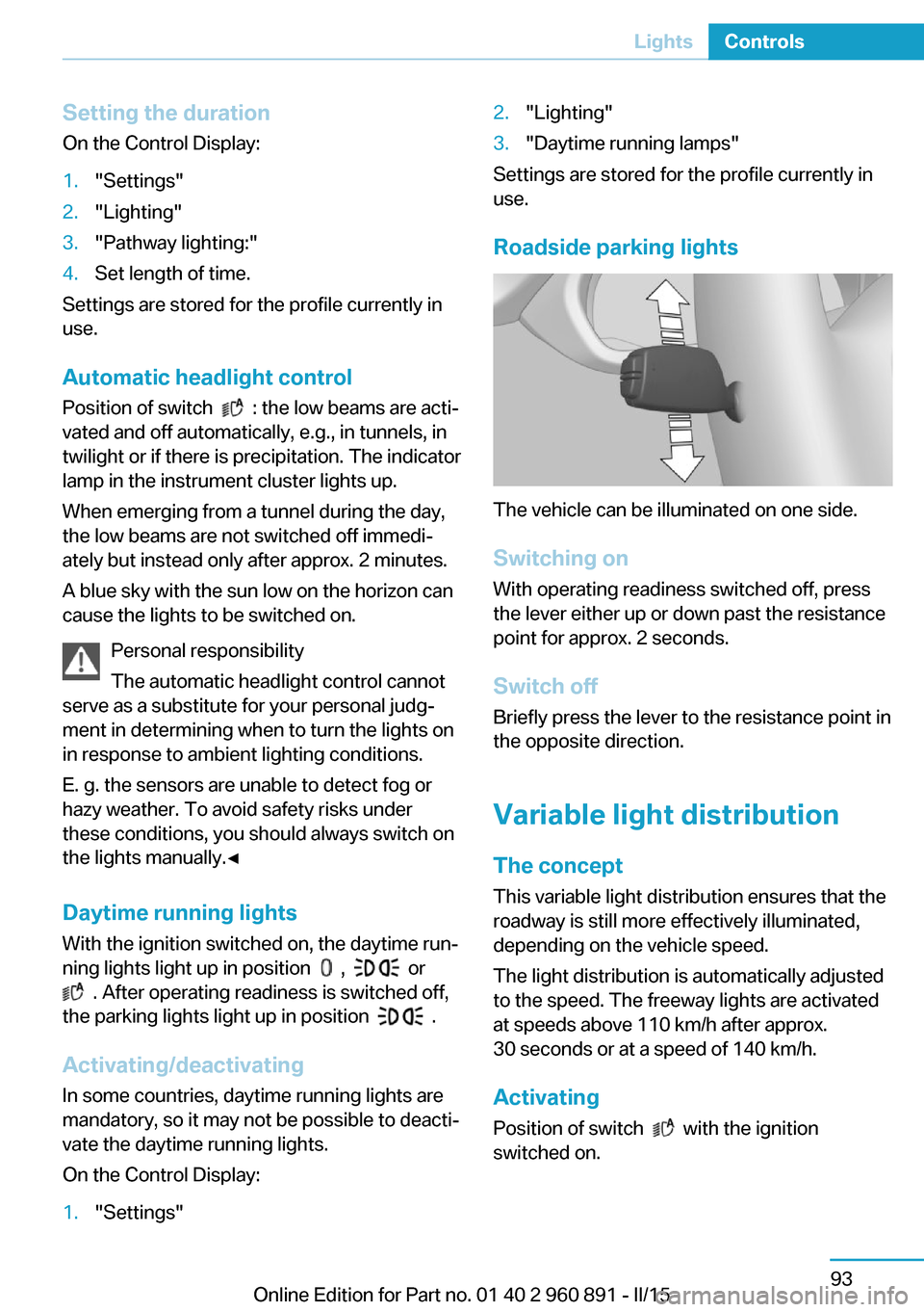 BMW I8 2015 I12 Owners Manual Setting the durationOn the Control Display:1."Settings"2."Lighting"3."Pathway lighting:"4.Set length of time.
Settings are stored for the profile currently in
use.
Automatic headlight control
Position BMW I8 2015 I12 Owners Manual Setting the durationOn the Control Display:1."Settings"2."Lighting"3."Pathway lighting:"4.Set length of time.
Settings are stored for the profile currently in
use.
Automatic headlight control
Position
