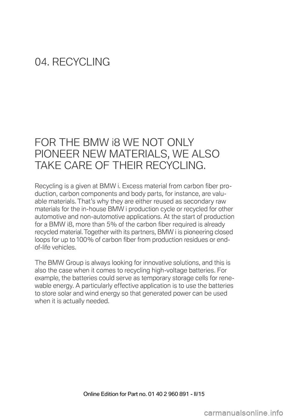 BMW I8 2015 I12 User Guide FOR THE BMW i8 WE NOT ONLY  
PIONEER NEW MATERIALS, WE ALSO  
TAKE CARE OF THEIR RECYCLING.
Recycling is a given at BMW i. Excess material from carbon fiber pro-
duction, carbon components and body pa