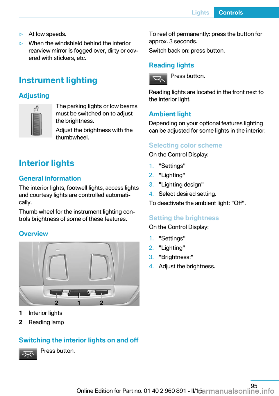BMW I8 2015 I12 Owners Manual ▷At low speeds.▷When the windshield behind the interior
rearview mirror is fogged over, dirty or cov‐
ered with stickers, etc.
Instrument lighting
Adjusting The parking lights or low beams
must BMW I8 2015 I12 Owners Manual ▷At low speeds.▷When the windshield behind the interior
rearview mirror is fogged over, dirty or cov‐
ered with stickers, etc.
Instrument lighting
Adjusting The parking lights or low beams
must