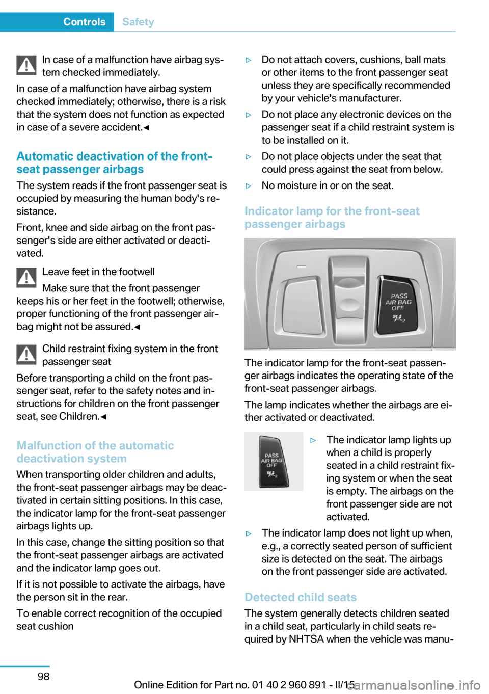 BMW I8 2015 I12 Owners Manual In case of a malfunction have airbag sys‐
tem checked immediately.
In case of a malfunction have airbag system
checked immediately; otherwise, there is a risk
that the system does not function as ex BMW I8 2015 I12 Owners Manual In case of a malfunction have airbag sys‐
tem checked immediately.
In case of a malfunction have airbag system
checked immediately; otherwise, there is a risk
that the system does not function as ex
