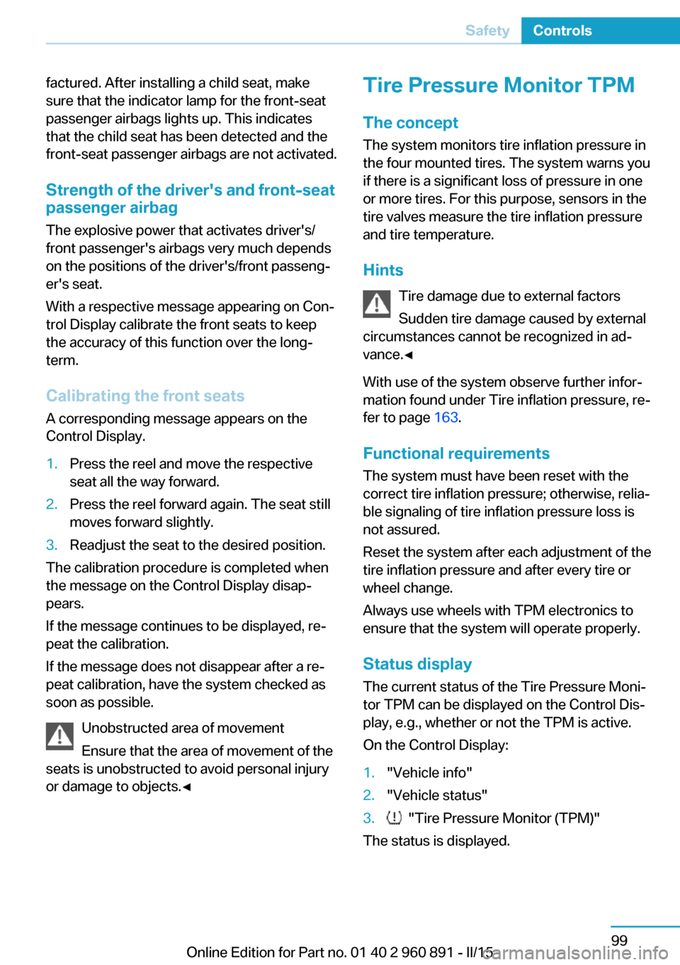 BMW I8 2015 I12 Owners Manual factured. After installing a child seat, make
sure that the indicator lamp for the front-seat
passenger airbags lights up. This indicates
that the child seat has been detected and the
front-seat passe BMW I8 2015 I12 Owners Manual factured. After installing a child seat, make
sure that the indicator lamp for the front-seat
passenger airbags lights up. This indicates
that the child seat has been detected and the
front-seat passe
