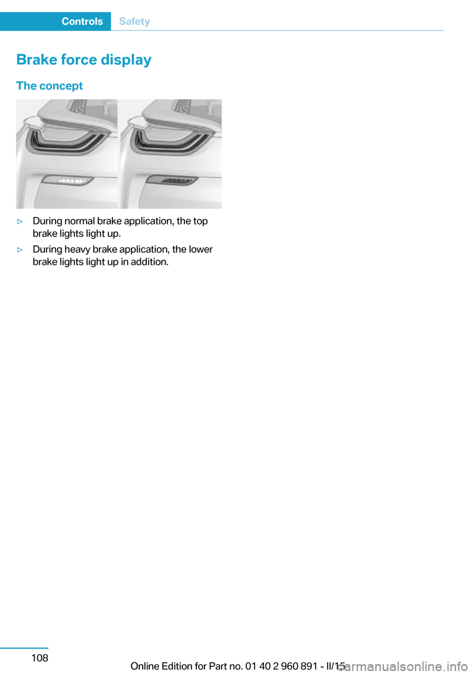 BMW I8 2015 I12 Owners Manual Brake force display
The concept▷During normal brake application, the top
brake lights light up.▷During heavy brake application, the lower
brake lights light up in addition.Seite 108ControlsSafety1 BMW I8 2015 I12 Owners Manual Brake force display
The concept▷During normal brake application, the top
brake lights light up.▷During heavy brake application, the lower
brake lights light up in addition.Seite 108ControlsSafety1