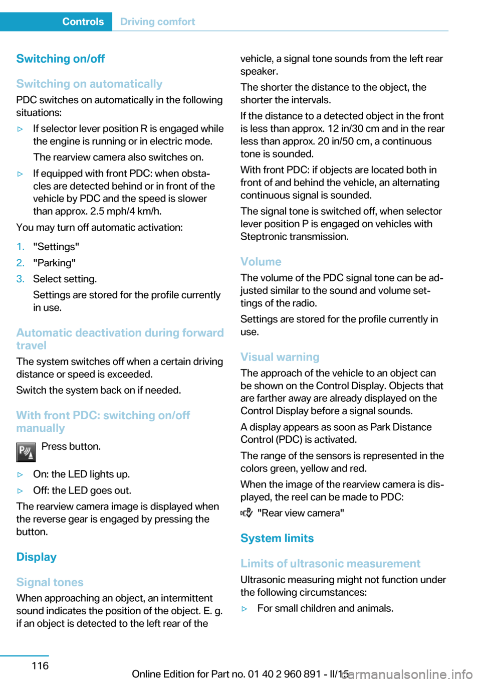 BMW I8 2015 I12 Owners Manual Switching on/off
Switching on automatically PDC switches on automatically in the following
situations:▷If selector lever position R is engaged while
the engine is running or in electric mode.
The re BMW I8 2015 I12 Owners Manual Switching on/off
Switching on automatically PDC switches on automatically in the following
situations:▷If selector lever position R is engaged while
the engine is running or in electric mode.
The re