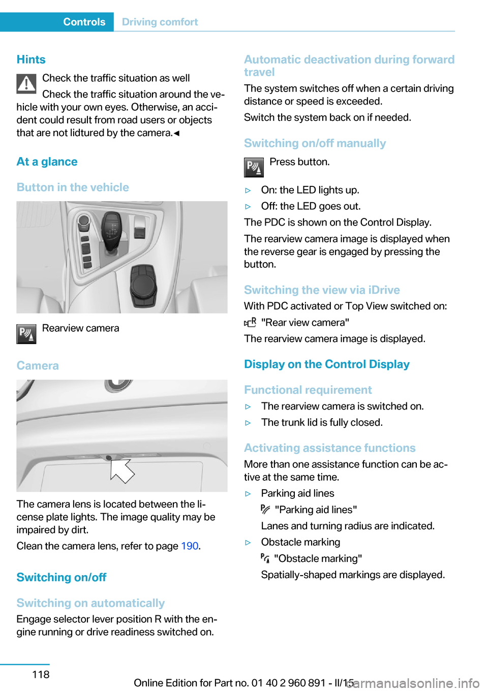 BMW I8 2015 I12 Owners Manual HintsCheck the traffic situation as well
Check the traffic situation around the ve‐
hicle with your own eyes. Otherwise, an acci‐
dent could result from road users or objects
that are not lidtured