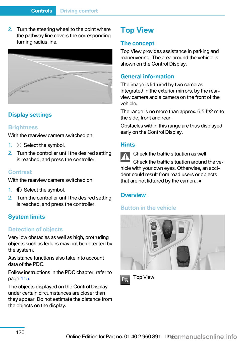 BMW I8 2015 I12 Owners Manual 2.Turn the steering wheel to the point where
the pathway line covers the corresponding
turning radius line.
Display settings
Brightness
With the rearview camera switched on:
1. Select the symbol.2.Tu BMW I8 2015 I12 Owners Manual 2.Turn the steering wheel to the point where
the pathway line covers the corresponding
turning radius line.
Display settings
Brightness
With the rearview camera switched on:
1. Select the symbol.2.Tu