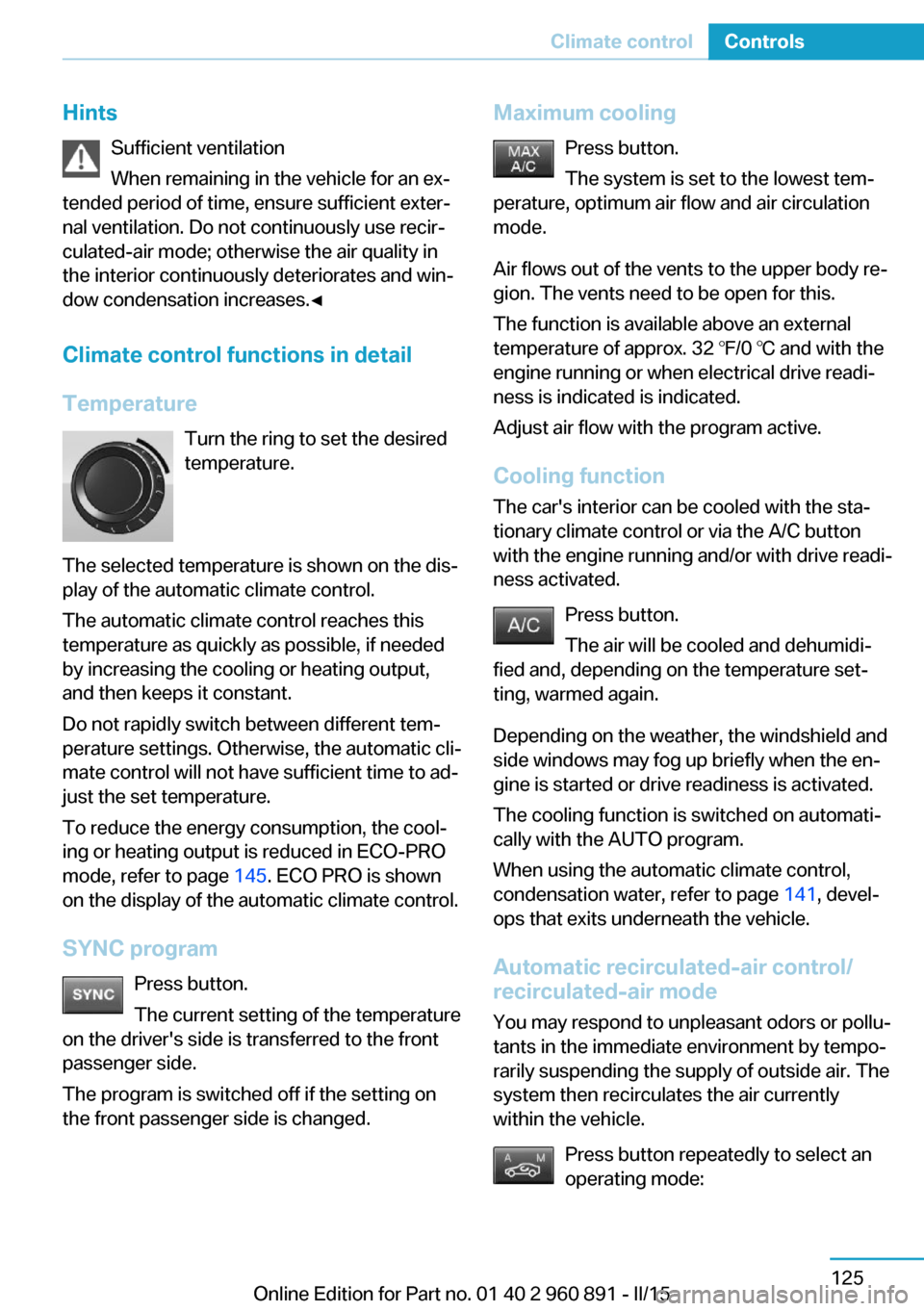 BMW I8 2015 I12 Owners Manual HintsSufficient ventilation
When remaining in the vehicle for an ex‐
tended period of time, ensure sufficient exter‐
nal ventilation. Do not continuously use recir‐
culated-air mode; otherwise t BMW I8 2015 I12 Owners Manual HintsSufficient ventilation
When remaining in the vehicle for an ex‐
tended period of time, ensure sufficient exter‐
nal ventilation. Do not continuously use recir‐
culated-air mode; otherwise t