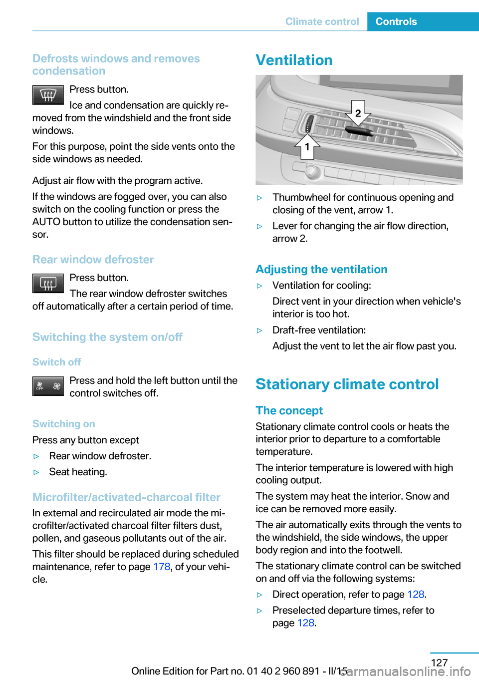 BMW I8 2015 I12 Owners Manual Defrosts windows and removes
condensation
Press button.
Ice and condensation are quickly re‐
moved from the windshield and the front side
windows.
For this purpose, point the side vents onto the
sid BMW I8 2015 I12 Owners Manual Defrosts windows and removes
condensation
Press button.
Ice and condensation are quickly re‐
moved from the windshield and the front side
windows.
For this purpose, point the side vents onto the
sid