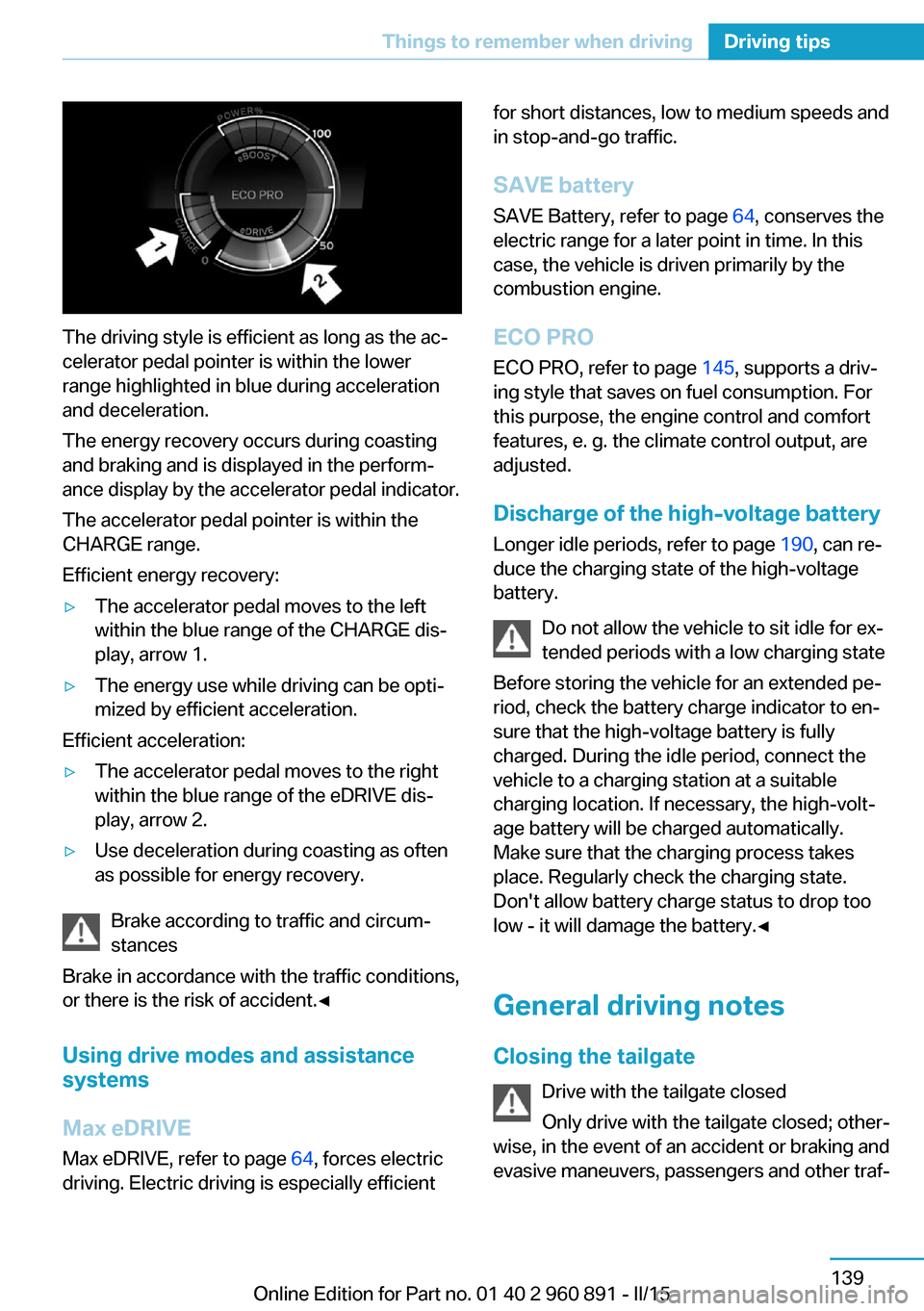 BMW I8 2015 I12 Owners Manual The driving style is efficient as long as the ac‐
celerator pedal pointer is within the lower
range highlighted in blue during acceleration
and deceleration.
The energy recovery occurs during coasti BMW I8 2015 I12 Owners Manual The driving style is efficient as long as the ac‐
celerator pedal pointer is within the lower
range highlighted in blue during acceleration
and deceleration.
The energy recovery occurs during coasti