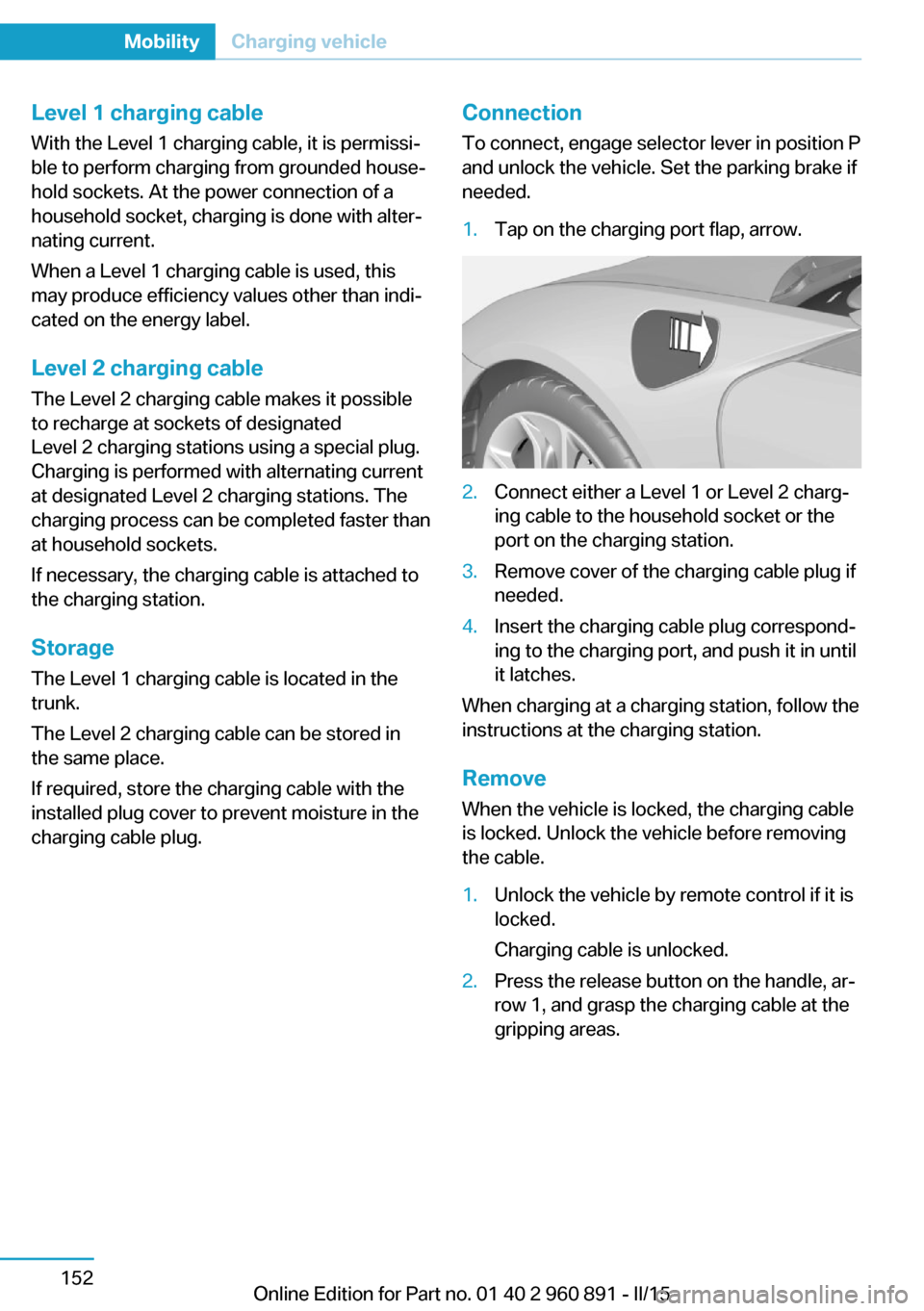 BMW I8 2015 I12 Owners Manual Level 1 charging cableWith the Level 1 charging cable, it is permissi‐
ble to perform charging from grounded house‐
hold sockets. At the power connection of a
household socket, charging is done wi