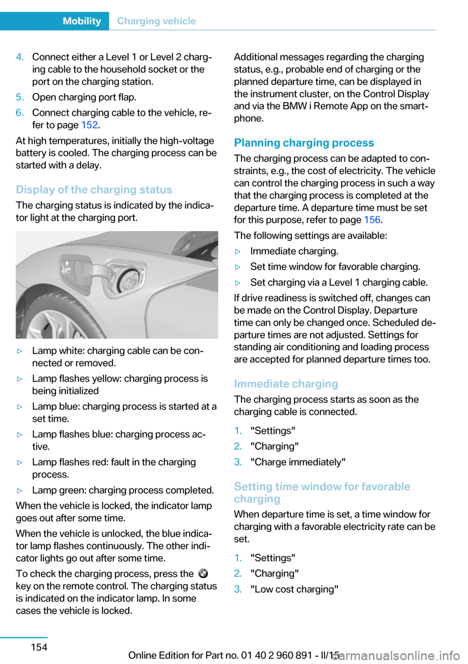 BMW I8 2015 I12 Owners Manual 4.Connect either a Level 1 or Level 2 charg‐
ing cable to the household socket or the
port on the charging station.5.Open charging port flap.6.Connect charging cable to the vehicle, re‐
fer to pag BMW I8 2015 I12 Owners Manual 4.Connect either a Level 1 or Level 2 charg‐
ing cable to the household socket or the
port on the charging station.5.Open charging port flap.6.Connect charging cable to the vehicle, re‐
fer to pag