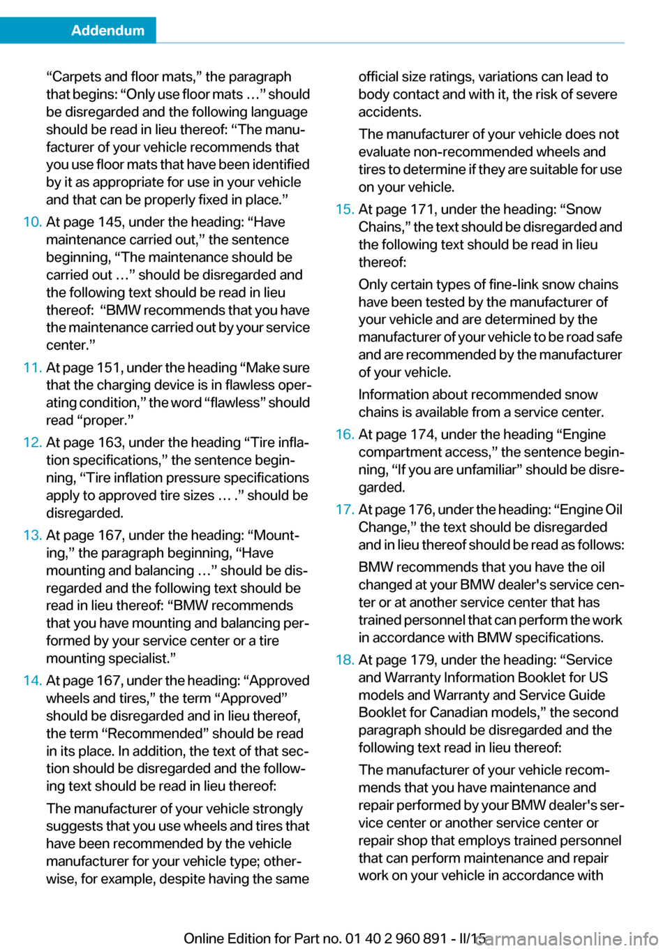 BMW I8 2015 I12 Owners Manual Addendum
“Carpets and floor mats,” the paragraph
that begins: “Only use floor mats …” should
be disregarded and the following language
should be read in lieu thereof: “The manu-
factur BMW I8 2015 I12 Owners Manual Addendum
“Carpets and floor mats,” the paragraph
that begins: “Only use floor mats …” should
be disregarded and the following language
should be read in lieu thereof: “The manu-
factur