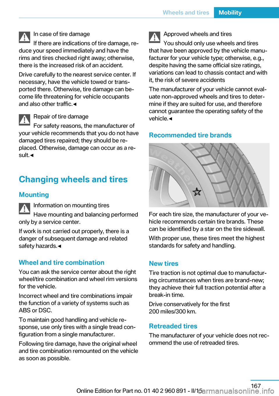 BMW I8 2015 I12 Owners Manual In case of tire damage
If there are indications of tire damage, re‐
duce your speed immediately and have the
rims and tires checked right away; otherwise,
there is the increased risk of an accident.